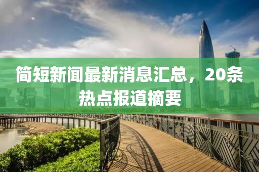 簡短新聞最新消息匯總，20條熱點報道摘要