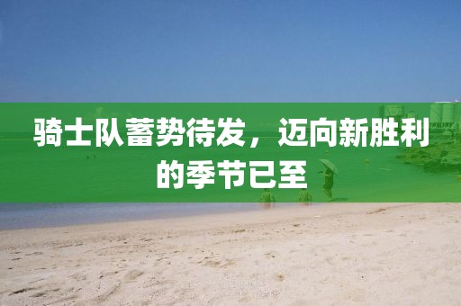 騎士隊蓄勢待發(fā)，邁向新勝利的季節(jié)已至