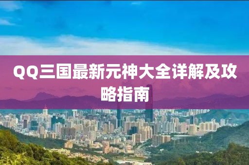 QQ三國最新元神大全詳解及攻略指南