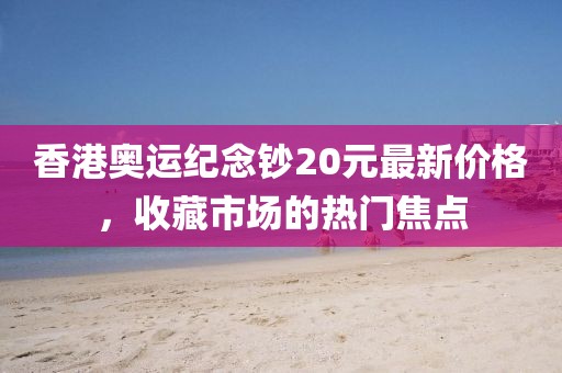 香港奧運(yùn)紀(jì)念鈔20元最新價(jià)格，收藏市場(chǎng)的熱門焦點(diǎn)