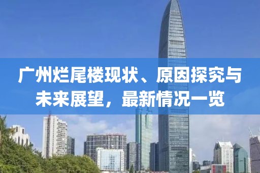 廣州爛尾樓現(xiàn)狀、原因探究與未來展望，最新情況一覽