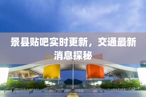 景縣貼吧實(shí)時(shí)更新，交通最新消息探秘