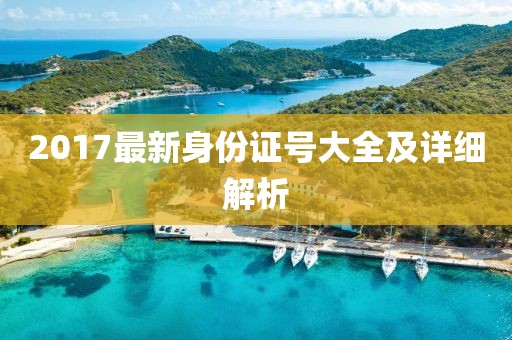 2017最新身份證號(hào)大全及詳細(xì)解析