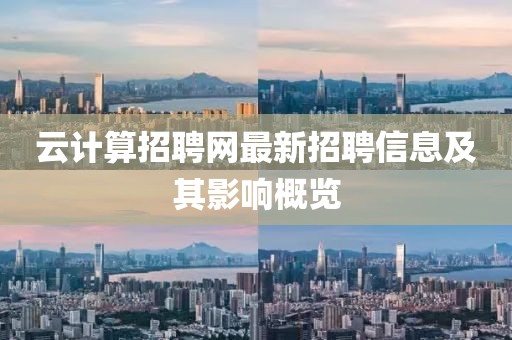 云計算招聘網(wǎng)最新招聘信息及其影響概覽