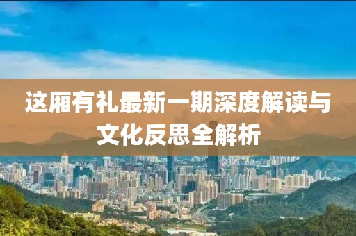 這廂有禮最新一期深度解讀與文化反思全解析