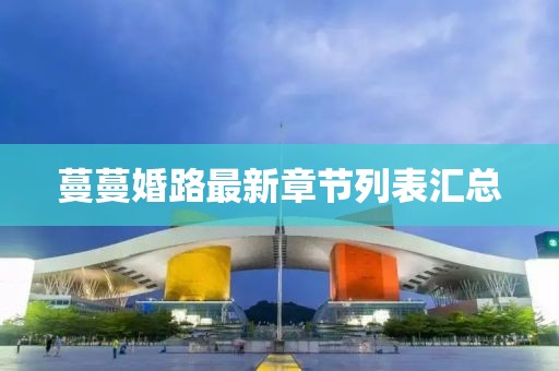 蔓蔓婚路最新章節(jié)列表匯總