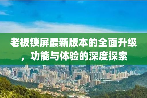 老板鎖屏最新版本的全面升級，功能與體驗的深度探索