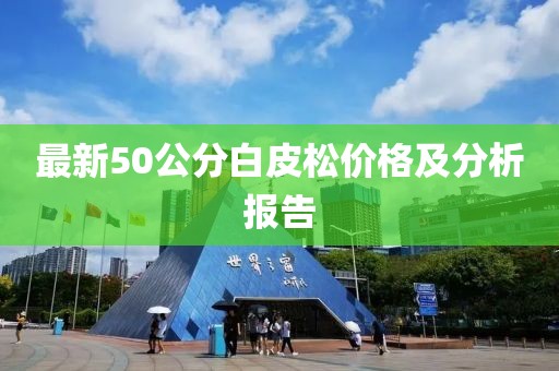 最新50公分白皮松價格及分析報告