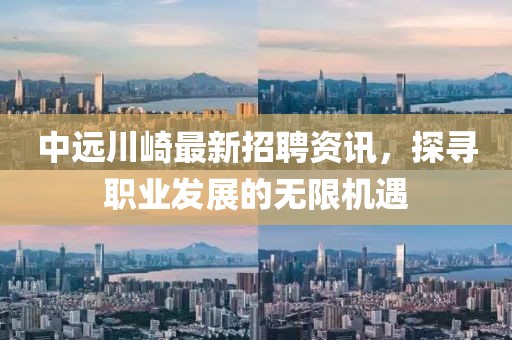 中遠川崎最新招聘資訊，探尋職業(yè)發(fā)展的無限機遇