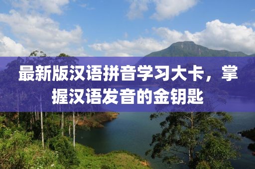 最新版漢語拼音學(xué)習(xí)大卡，掌握漢語發(fā)音的金鑰匙