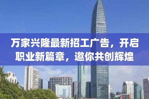 萬家興隆最新招工廣告，開啟職業(yè)新篇章，邀你共創(chuàng)輝煌