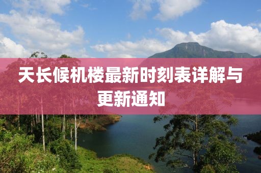 天長(zhǎng)候機(jī)樓最新時(shí)刻表詳解與更新通知