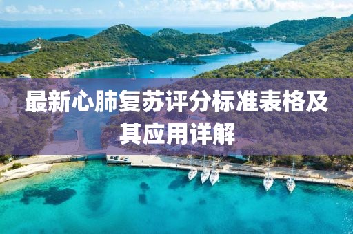 最新心肺復(fù)蘇評(píng)分標(biāo)準(zhǔn)表格及其應(yīng)用詳解