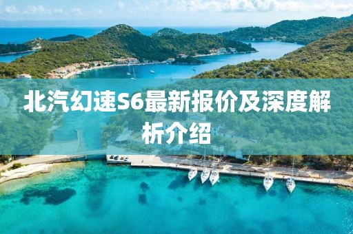 北汽幻速S6最新報價及深度解析介紹