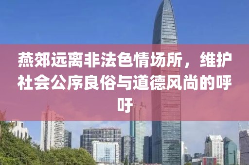 燕郊遠(yuǎn)離非法色情場所，維護社會公序良俗與道德風(fēng)尚的呼吁