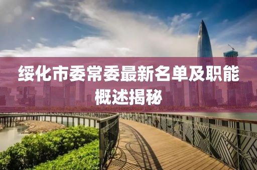 綏化市委常委最新名單及職能概述揭秘