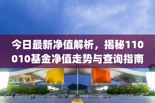 今日最新凈值解析，揭秘110010基金凈值走勢與查詢指南
