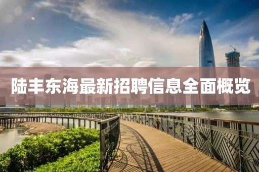 陸豐東海最新招聘信息全面概覽