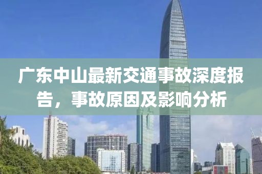 廣東中山最新交通事故深度報(bào)告，事故原因及影響分析