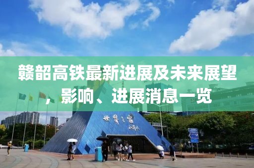 贛韶高鐵最新進展及未來展望，影響、進展消息一覽