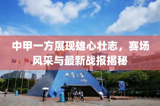中甲一方展現(xiàn)雄心壯志，賽場(chǎng)風(fēng)采與最新戰(zhàn)報(bào)揭秘