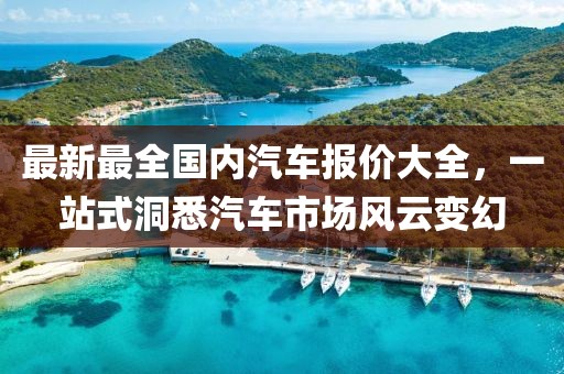 最新最全國(guó)內(nèi)汽車(chē)報(bào)價(jià)大全，一站式洞悉汽車(chē)市場(chǎng)風(fēng)云變幻
