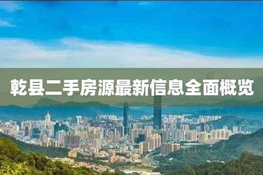 乾縣二手房源最新信息全面概覽