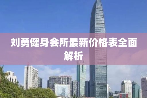 劉勇健身會(huì)所最新價(jià)格表全面解析