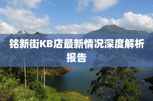 銘新街KB店最新情況深度解析報告