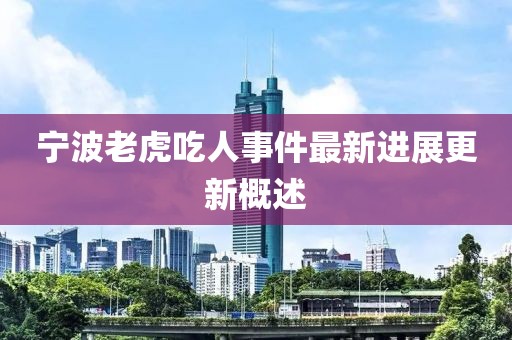 寧波老虎吃人事件最新進展更新概述
