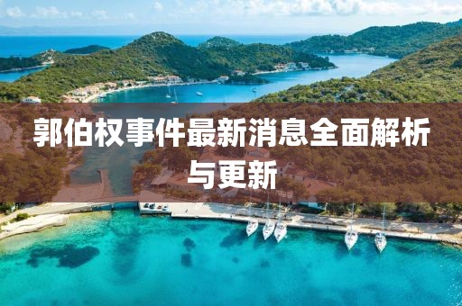 郭伯權(quán)事件最新消息全面解析與更新