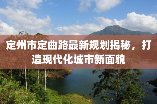 定州市定曲路最新規(guī)劃揭秘，打造現(xiàn)代化城市新面貌
