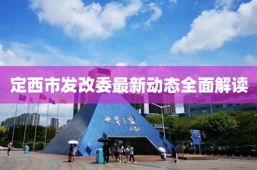 定西市發(fā)改委最新動(dòng)態(tài)全面解讀