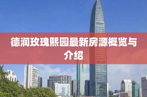 德潤玫瑰熙園最新房源概覽與介紹