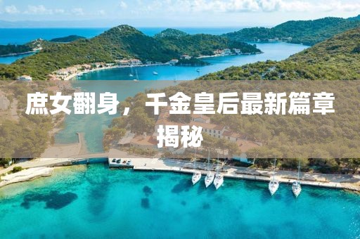 庶女翻身，千金皇后最新篇章揭秘