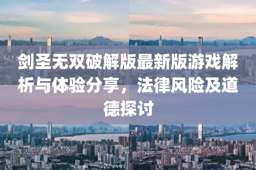 劍圣無雙破解版最新版游戲解析與體驗(yàn)分享，法律風(fēng)險(xiǎn)及道德探討