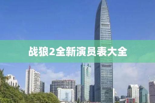 戰(zhàn)狼2全新演員表大全