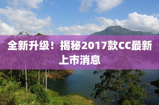 全新升級！揭秘2017款CC最新上市消息