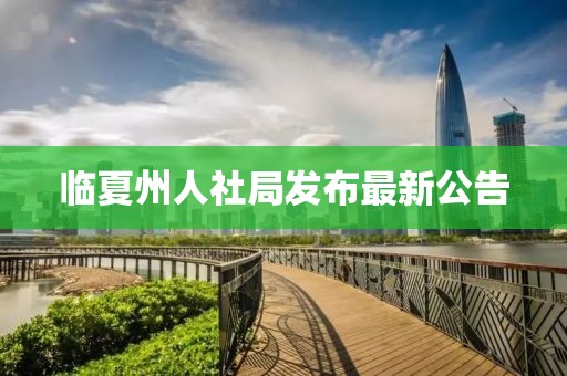 臨夏州人社局發(fā)布最新公告