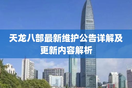 天龍八部最新維護公告詳解及更新內容解析