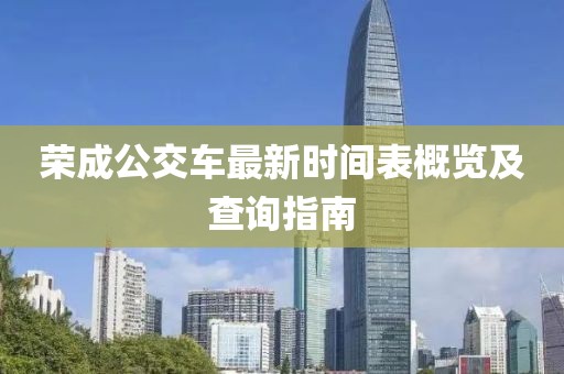 榮成公交車最新時間表概覽及查詢指南