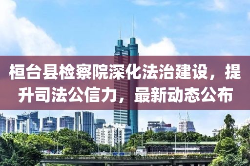桓臺(tái)縣檢察院深化法治建設(shè)，提升司法公信力，最新動(dòng)態(tài)公布