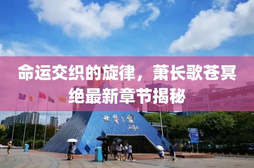 命運(yùn)交織的旋律，蕭長(zhǎng)歌蒼冥絕最新章節(jié)揭秘