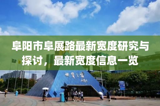 阜陽(yáng)市阜展路最新寬度研究與探討，最新寬度信息一覽