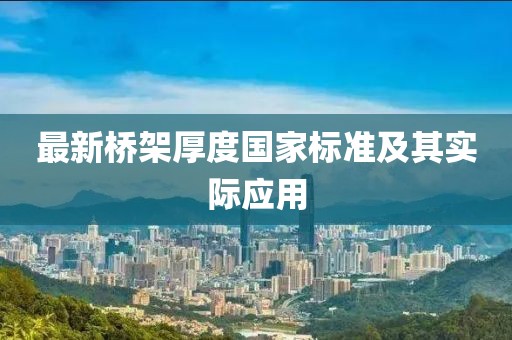 最新橋架厚度國家標準及其實際應用
