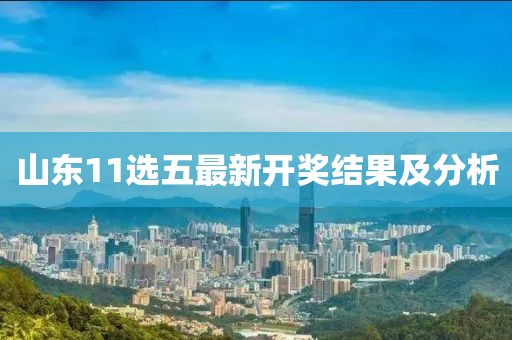 山東11選五最新開獎(jiǎng)結(jié)果及分析
