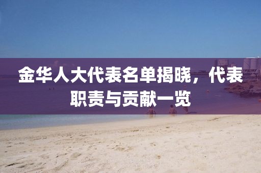 金華人大代表名單揭曉，代表職責(zé)與貢獻(xiàn)一覽