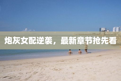 炮灰女配逆襲，最新章節(jié)搶先看