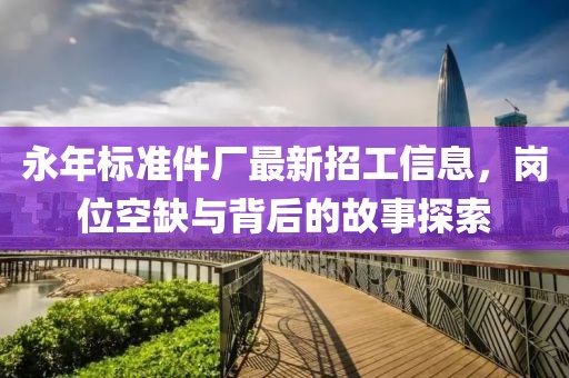 永年標(biāo)準(zhǔn)件廠最新招工信息，崗位空缺與背后的故事探索