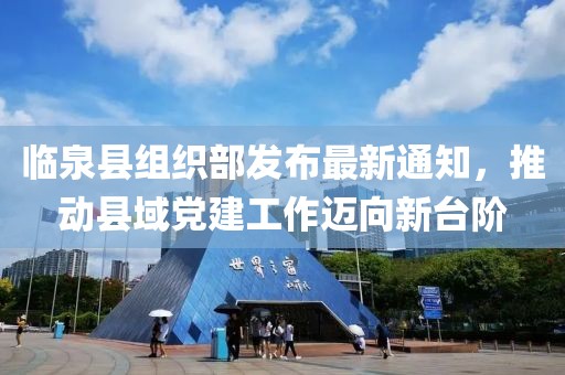 臨泉縣組織部發(fā)布最新通知，推動(dòng)縣域黨建工作邁向新臺(tái)階